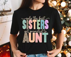 only the best sisters get promoted to aunt shirt, aunt shirt, baby announcement, auntie shirt, pregnancy announcement, b