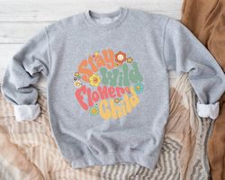 stay wild flower child sweatshirt, retro flower sweatshirt, cute girl sweatshirt, trendy sweatshirt,nature lover gift, s