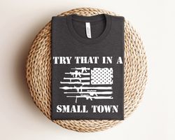 try that in a small town shirt, small town shirt, country shirt, country small town shirt, american flag shirt,  retro c