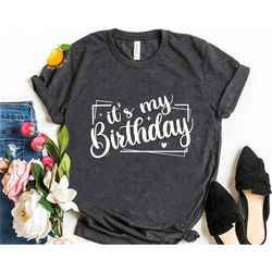 its my birthday tshirt, birthday shirt for women, birthday girl shirt, gift for her, gift for him, birthday party tee