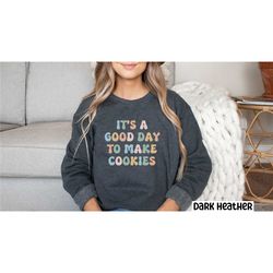 baking sweatshirt baker gift, it's a good day to make cookies sweatshirt, cookie lady baking mom foodie gift, cake lover