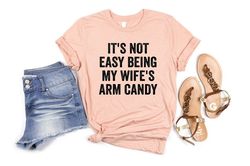 it's not easy being my wife's arm candy shirt, funny husband gift shirt, shirt for dad
