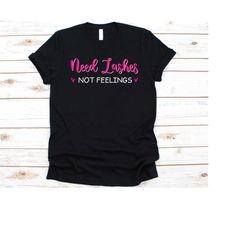 need lashes not feelings shirt, gift for eyelash stylist, eyelash technician, eyelash specialist, lash technician, lash