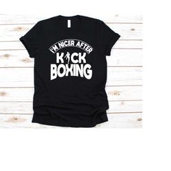 i'm nicer after kickboxing shirt, gift for men and women kickboxers, combat sports, fighting sports, boxing glove, kicki
