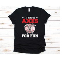 i throw axes for fun shirt, axe throwing graphic, axes design, woodsman shirt, axe thrower, lumberjacks competition, tim