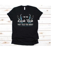 i'm the lash tech they told you about shirt, gift for eyelash stylists, eyelash specialists, lash technicians, lash arti