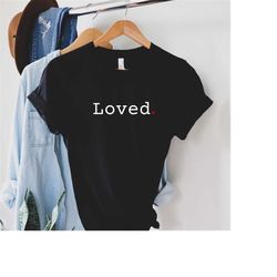 loved shirt. you are loved shirt. inspirational love tshirt. valentine&39s shirt men & women. anniversary gift for her.