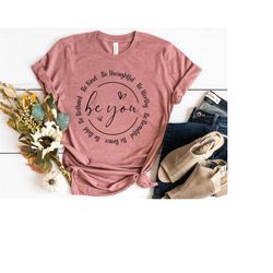 be you love shirt, motivational gifts, inspirational gift, girlfriend gift, be kind shirt,therapy shirt, aesthetic shirt