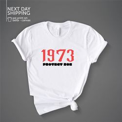 1973 protect roe shirt women rights abortion ban law tee 73 pro choice shirt pro roe unisex t-shirt roe v wade tee mrv20