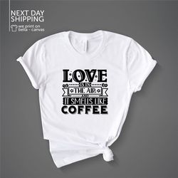 love is in the air and it smells like coffee shirt love women shirt valentines day shirt funny valentine's day love vale