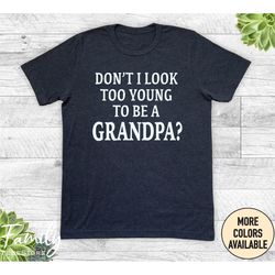 funny grandpa shirt, don't i look too young to be a grandpa, unisex shirt, funny grandpa gift, pregnancy announcement gi