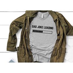 dad joke loading shirt, dad joke shirt, father's day shirt, father's day gift, funny father's day shirt