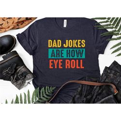 dad jokes are how eye roll shirt, dad joke shirt, father's day shirt, father's day gift, funny father's day shirt