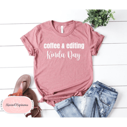 coffee  editing kinda day photographer shirt photographer gift photography shirt videographer photographer tshirt photog