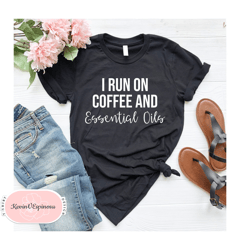 gifts for oily mama i run on coffee and essential oils essential oil shirts essential oils shirt essential oil mama shir