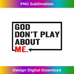 god dont play about me quote - chic sublimation digital download - chic, bold, and uncompromising