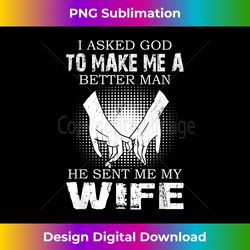 i asked god to make me a better man he sent me my wife funny - urban sublimation png design - lively and captivating visuals