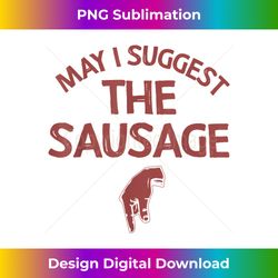 may i suggest the sausage gift funny inappropriate humor - sublimation-optimized png file - tailor-made for sublimation craftsmanship