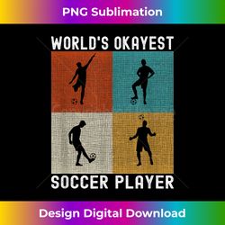 World's Okayest Soccer Player - Funny Soccer - Bespoke Sublimation Digital File - Elevate Your Style with Intricate Details