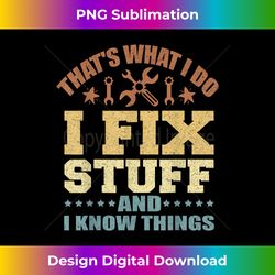 that's what i do i fix stuff and i know things - classic sublimation png file - striking & memorable impressions