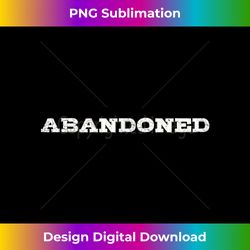 abandoned a that says abandoned for men and - edgy sublimation digital file - enhance your art with a dash of spice