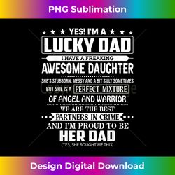 yes i'm a lucky dad i have a freaking awesome daughter - vibrant sublimation digital download - lively and captivating visuals