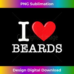s i love beards funny beard lovers t beard - eco-friendly sublimation png download - challenge creative boundaries