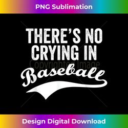 funny baseball there's no crying in baseball t - futuristic png sublimation file - craft with boldness and assurance