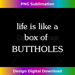 life is like a box of buttholes gag gift - sophisticated png sublimation file - chic, bold, and uncompromising