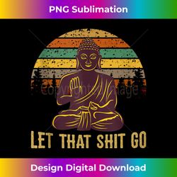 let that shit go buddha - luxe sublimation png download - elevate your style with intricate details