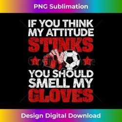 funny soccer gloves t smell my gloves attitude football - futuristic png sublimation file - challenge creative boundaries