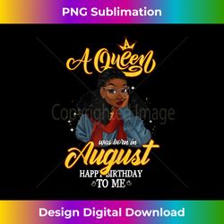 s a queen was born in august happy birthday to me - luxe sublimation png download - challenge creative boundaries