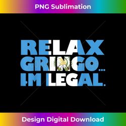 relax gringo i'm legal funny guatemalan immigrant - innovative png sublimation design - challenge creative boundaries