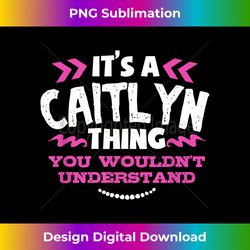 caitlyn personalized it's a caitlyn thing custom - urban sublimation png design - access the spectrum of sublimation artistry