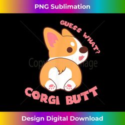 guess what corgi butt funny dog lover - minimalist sublimation digital file - rapidly innovate your artistic vision