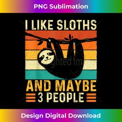 i like sloths and maybe 3 people - wildlife animal lover - chic sublimation digital download - chic, bold, and uncompromising