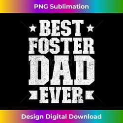 best foster dad ever foster parent foster father - sublimation-optimized png file - rapidly innovate your artistic vision