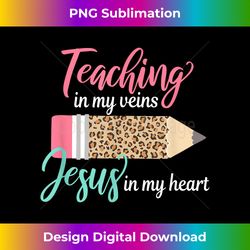 teaching in my veins jesus in my heart christian teacher - edgy sublimation digital file - immerse in creativity with every design