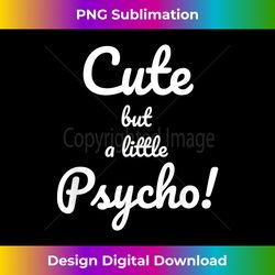 cute but a little psycho - eco-friendly sublimation png download - immerse in creativity with every design