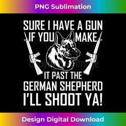 i have a gun if you make it past the german shepherd - sublimation-optimized png file - elevate your style with intricate details