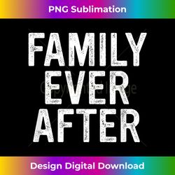 Parent Adoption Day Family Ever After Foster Care - Luxe Sublimation PNG Download - Enhance Your Art with a Dash of Spice