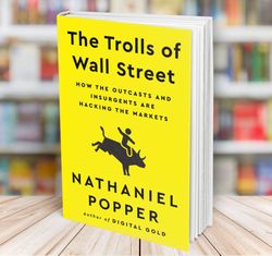 the trolls of wall street how the outcasts and insurgents are hacking the markets nathaniel popper