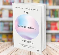 the superluminal universe redefining consciousness time and space r 233 gis dutheil brigitte dutheil