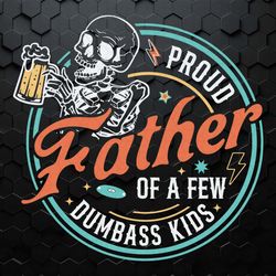 proud father of a few dumbass kids skeleton svg