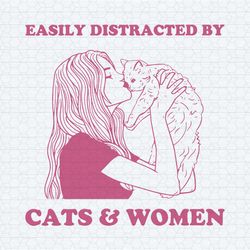easily distracted by cats and women svg