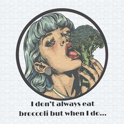 i don't always eat broccoli but when i do png