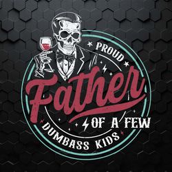 proud father of a few dumbass kids skeleton svg1