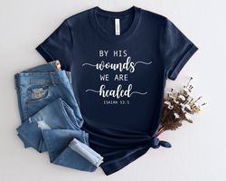 By His Wounds We Are Healed Shirt, He Is Risen Shirt, Easter Jesus Shirt, Religious Easter Shirt, Jesus Christ Shirt, Ha