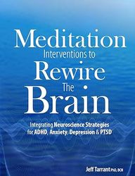 meditation interventions to rewire the brain: integrating neuroscience strategies for adhd, anxiety, depression & ptsd