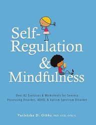 self-regulation and mindfulness: over 82 exercises & worksheets for sensory processing disorder, adhd, & autism spectrum